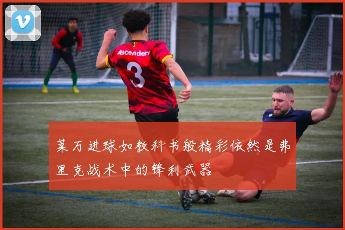 莱万进球如教科书般精彩依然是弗里克战术中的锋利武器