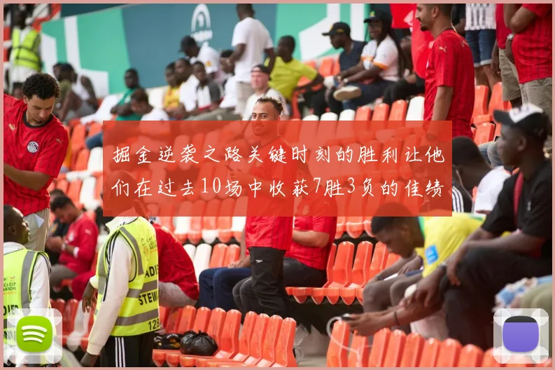 掘金逆袭之路关键时刻的胜利让他们在过去10场中收获7胜3负的佳绩